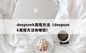 deepseek变现方法(deepseek变现方法有哪些)