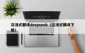 沉浸式翻译deepseek(沉浸式翻译下载)