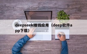 deepseek赚钱应用（deep软件app下载）