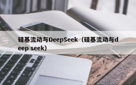 硅基流动与DeepSeek(硅基流动与deep seek)