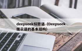 deepseek标题语(Deepseek提示语的基本结构)