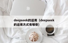 deepseek的运用（deepseek的运用方式有哪些）