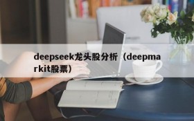 deepseek龙头股分析(deepmarkit股票)