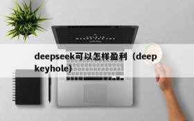 deepseek可以怎样盈利(deep keyhole)