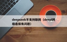deepseek不支持联网(deepl网络连接有问题)
