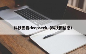 科技圈看deepseek（科技圈信息）