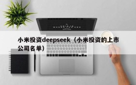 小米投资deepseek（小米投资的上市公司名单）
