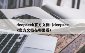 deepseek官方文档（deepseek官方文档在哪里看）