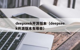 deepseek开源版本(deepseek开源版本有哪些)