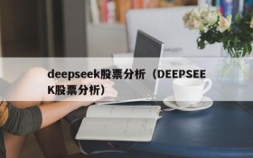 deepseek股票分析(DEEPSEEK股票分析)