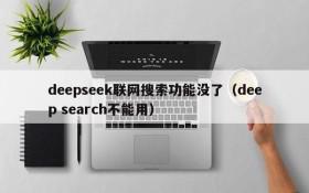 deepseek联网搜索功能没了(deep search不能用)