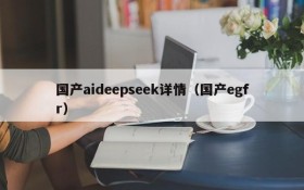 国产aideepseek详情(国产egfr)