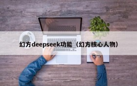 幻方deepseek功能（幻方核心人物）