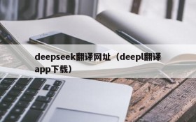 deepseek翻译网址(deepl翻译app下载)