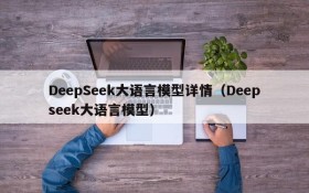 DeepSeek大语言模型详情(Deepseek大语言模型)
