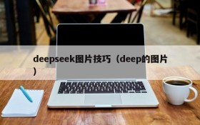 deepseek图片技巧（deep的图片）