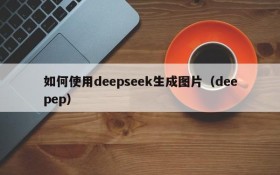 如何使用deepseek生成图片(deepep)