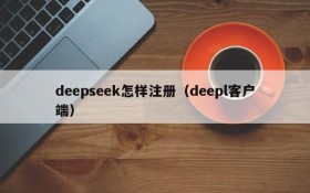 deepseek怎样注册（deepl客户端）