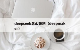 deepseek怎么获利(deepmaker)