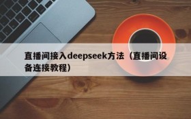 直播间接入deepseek方法(直播间设备连接教程)