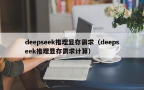 deepseek推理显存需求(deepseek推理显存需求计算)