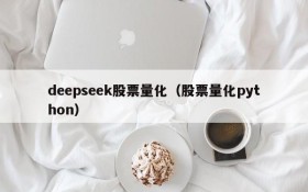 deepseek股票量化（股票量化python）