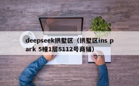 deepseek拱墅区（拱墅区ins park 5幢1层5112号商铺）