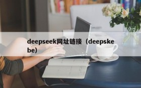 deepseek网址链接(deepskebe)