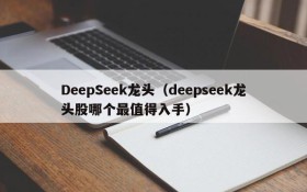 DeepSeek龙头（deepseek龙头股哪个最值得入手）