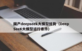 国产deepseek大模型优势(DeepSeeK大模型运行条件)
