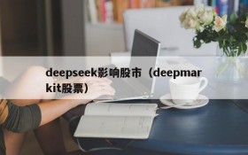 deepseek影响股市(deepmarkit股票)