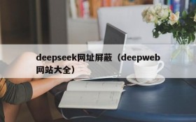 deepseek网址屏蔽（deepweb网站大全）