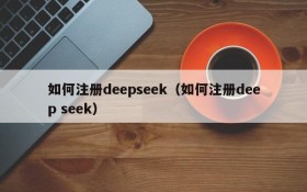 如何注册deepseek(如何注册deep seek)