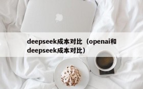 deepseek成本对比（openai和deepseek成本对比）