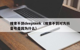 搜索不到deepseek（搜索不到对方抖音号是因为什么）