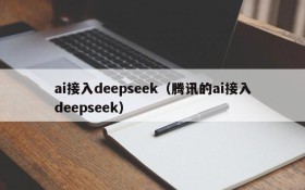 ai接入deepseek（腾讯的ai接入deepseek）