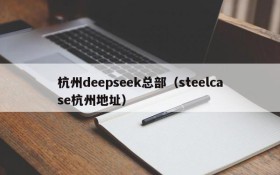 杭州deepseek总部（steelcase杭州地址）
