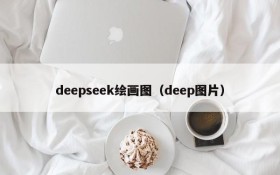 deepseek绘画图（deep图片）