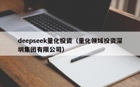 deepseek量化投资(量化领域投资深圳集团有限公司)