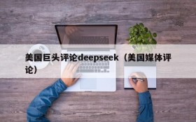 美国巨头评论deepseek（美国媒体评论）