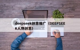 deepseek创意推广（DEEPSEEK人物创意）