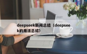 deepseek新闻总结(deepseek的用法总结)