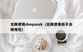 无限使用deepseek（无限使用而不会使用完）
