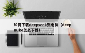如何下载deepseek到电脑(deepnuke怎么下载)