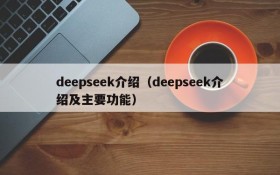 deepseek介绍（deepseek介绍及主要功能）