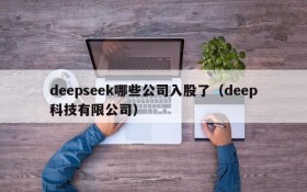 deepseek哪些公司入股了(deep科技有限公司)