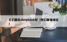 它们都比deepseek好(他们都是啥比)