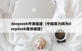 deepseek开源底座（中国算力网为DeepSeek提供底座）