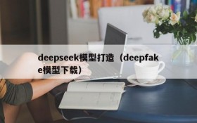 deepseek模型打造（deepfake模型下载）