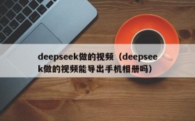 deepseek做的视频（deepseek做的视频能导出手机相册吗）